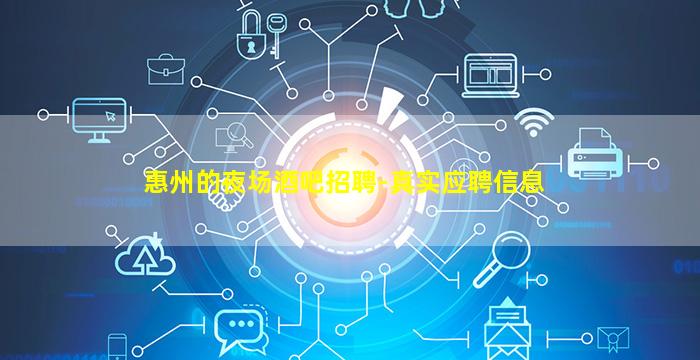 惠州的夜场酒吧招聘-真实应聘信息